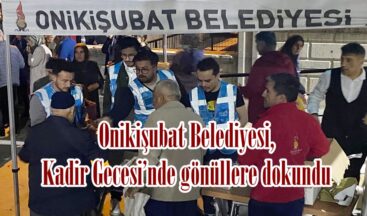Onikişubat Belediyesi, Kadir Gecesi’nde gönüllere dokundu.