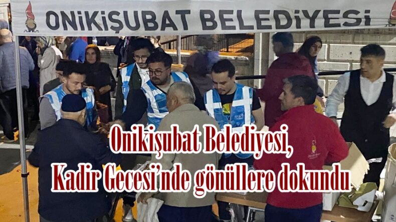 Onikişubat Belediyesi, Kadir Gecesi’nde gönüllere dokundu.