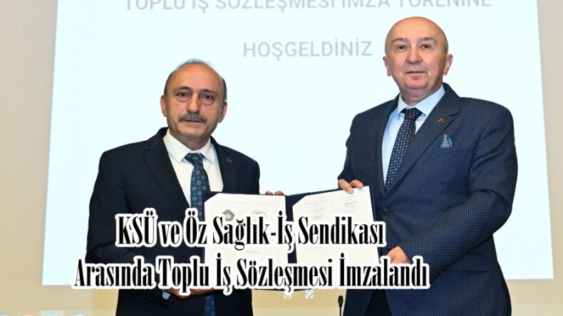 KSÜ ve Öz Sağlık-İş Sendikası Arasında Toplu İş Sözleşmesi İmzalandı.
