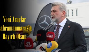 Yeni Araçlar Kahramanmaraş’a Hayırlı Olsun.