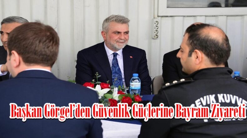 Başkan Görgel’den Güvenlik Güçlerine Bayram Ziyareti