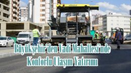 Büyükşehir’den Vadi Mahallesi’nde Konforlu Ulaşım Yatırımı.