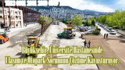 Büyükşehir, Üniversite Hastanesinde Ulaşım ve Otopark Sorununu Çözüme Kavuşturuyor.