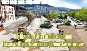 Büyükşehir, Üniversite Hastanesinde Ulaşım ve Otopark Sorununu Çözüme Kavuşturuyor.