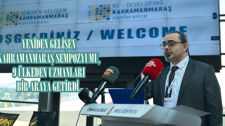 YENİDEN GELİŞEN KAHRAMANMARAŞ SEMPOZYUMU, 9 ÜLKEDEN UZMANLARI BİR ARAYA GETİRDİ.
