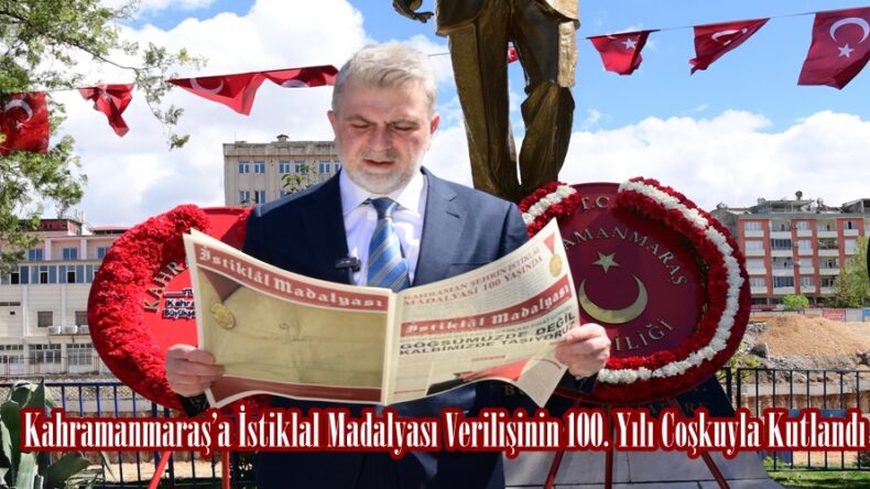 Kahramanmaraş’a İstiklal Madalyası Verilişinin 100. Yılı Coşkuyla Kutlandı.