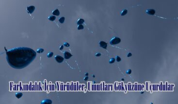 Farkındalık İçin Yürüdüler, Umutları Gökyüzüne Uçurdular.