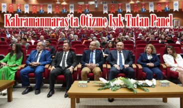 Kahramanmaraş’ta Otizme Işık Tutan Panel.