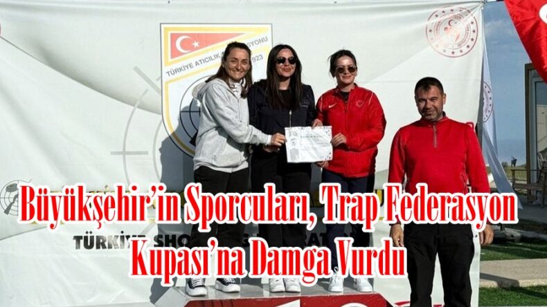 Büyükşehir’in Sporcuları, Trap Federasyon Kupası’na Damga Vurdu.