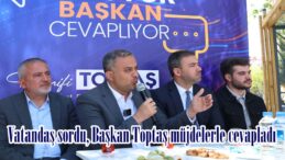 Vatandaş sordu, Başkan Toptaş müjdelerle cevapladı.
