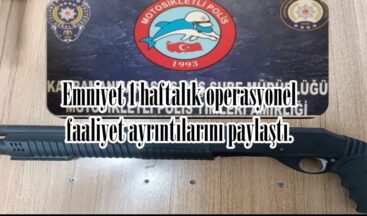 Emniyet 1 haftalık operasyonel faaliyet ayrıntılarını paylaştı.