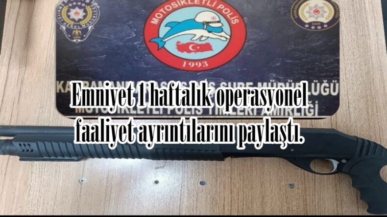 Emniyet 1 haftalık operasyonel faaliyet ayrıntılarını paylaştı.