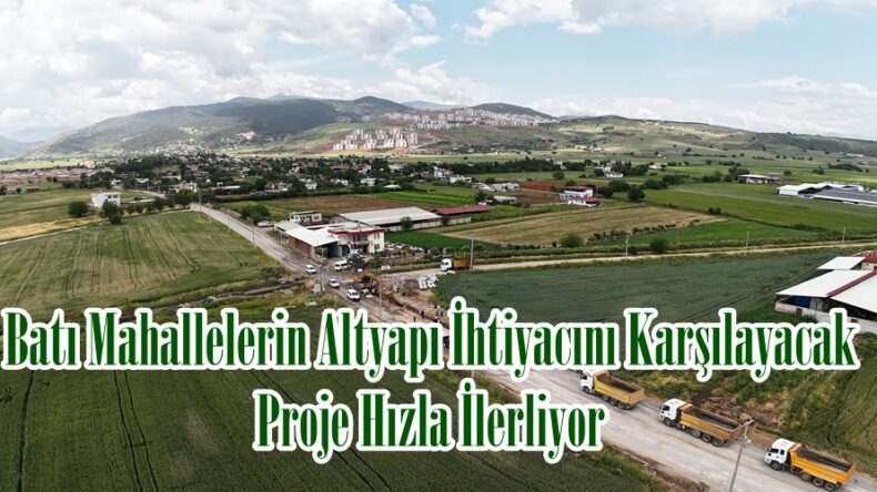 Batı Mahallelerin Altyapı İhtiyacını Karşılayacak Proje Hızla İlerliyor.