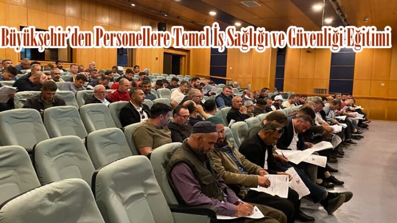 Büyükşehir’den Personellere Temel İş Sağlığı ve Güvenliği Eğitimi.