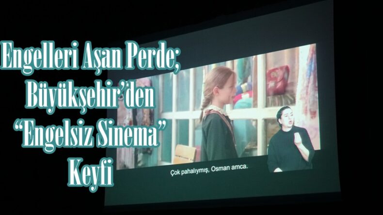 Engelleri Aşan Perde; Büyükşehir’den “Engelsiz Sinema” Keyfi