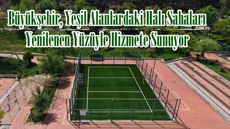 Büyükşehir, Yeşil Alanlardaki Halı Sahaları Yenilenen Yüzüyle Hizmete Sunuyor