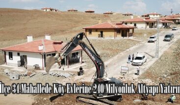 7 İlçe 34 Mahallede Köy Evlerine 240 Milyonluk Altyapı Yatırımı.