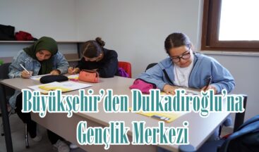 Büyükşehir’den Dulkadiroğlu’na Gençlik Merkezi.