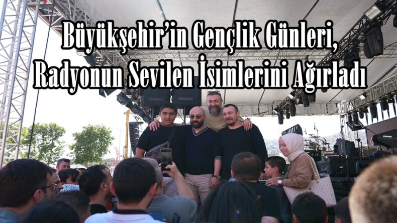 Büyükşehir’in Gençlik Günleri, Radyonun Sevilen İsimlerini Ağırladı.