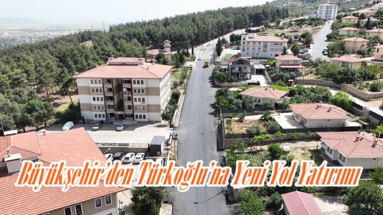 Büyükşehir’den Türkoğlu’na Yeni Yol Yatırımı.