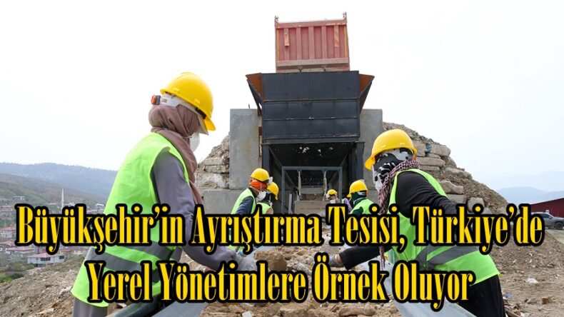 Büyükşehir’in Ayrıştırma Tesisi, Türkiye’de Yerel Yönetimlere Örnek Oluyor.