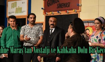Sahne Maraş’tan Nostalji ve Kahkaha Dolu Bir Gece.