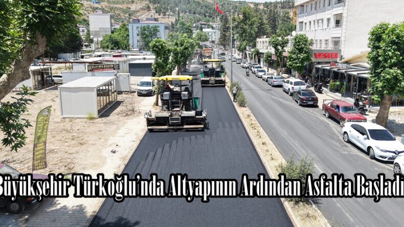 Büyükşehir Türkoğlu’nda Altyapının Ardından Asfalta Başladı.