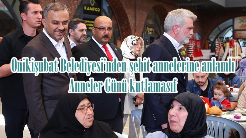 Onikişubat Belediyesi’nden şehit annelerine anlamlı Anneler Günü kutlaması.