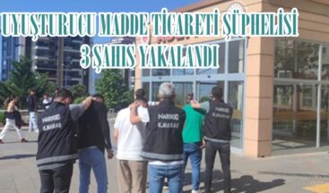 UYUŞTURUCU MADDE TİCARETİ ŞÜPHELİSİ 3 ŞAHIS YAKALANDI.