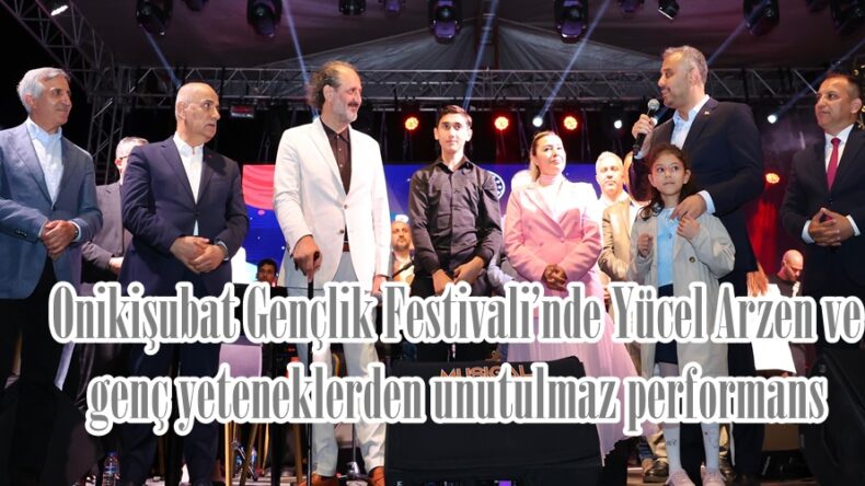 Onikişubat Gençlik Festivali’nde Yücel Arzen ve genç yeteneklerden unutulmaz performans.