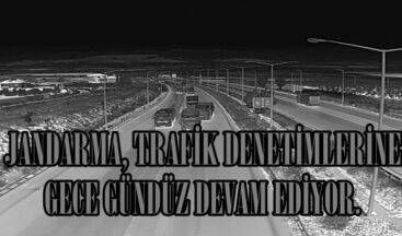 JANDARMA, TRAFİK DENETİMLERİNE GECE GÜNDÜZ DEVAM EDİYOR.