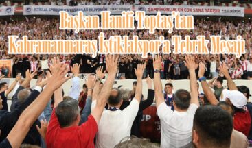Başkan Hanifi Toptaş’tan Kahramanmaraş İstiklalspor’a Tebrik Mesajı.
