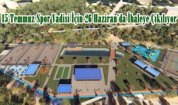 15 Temmuz Spor Vadisi İçin 26 Haziran’da İhaleye Çıkılıyor.