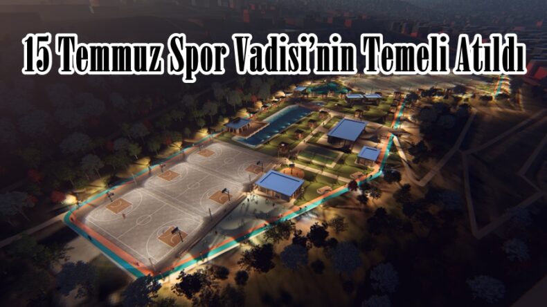 15 Temmuz Spor Vadisi’nin Temeli Atıldı.