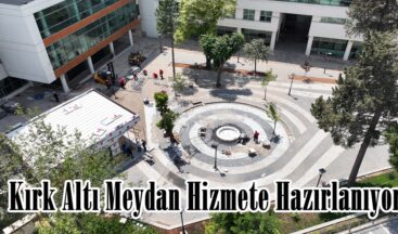 Kırk Altı Meydan Hizmete Hazırlanıyor.