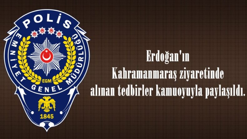 Erdoğan’ın Kahramanmaraş ziyaretinde alınan tedbirler kamuoyuyla paylaşıldı.