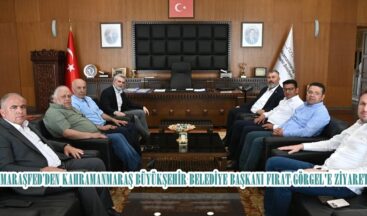 MARAŞFED’DEN KAHRAMANMARAŞ BÜYÜKŞEHİR BELEDİYE BAŞKANI FIRAT GÖRGEL’E ZİYARET.
