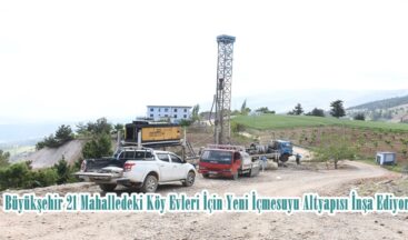 Büyükşehir 21 Mahalledeki Köy Evleri İçin Yeni İçmesuyu Altyapısı İnşa Ediyor.