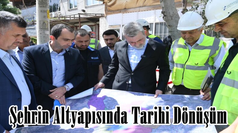 Şehrin Altyapısında Tarihi Dönüşüm!