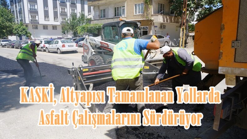 KASKİ, Altyapısı Tamamlanan Yollarda Asfalt Çalışmalarını Sürdürüyor.
