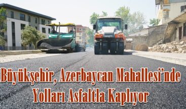Büyükşehir, Azerbaycan Mahallesi’nde Yolları Asfaltla Kaplıyor.