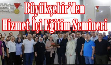 Büyükşehir’den Hizmet İçi Eğitim Semineri.