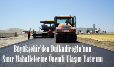 Büyükşehir’den Dulkadiroğlu’nun Sınır Mahallelerine Önemli Ulaşım Yatırımı,
