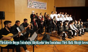 Türkülerle Duygu Yolculuğu; Büyükşehir’den Unutulmaz Türk Halk Müziği Gecesi