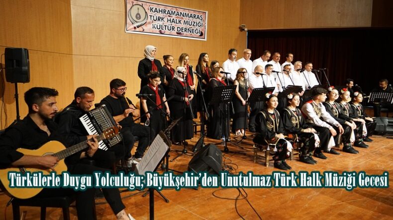 Türkülerle Duygu Yolculuğu; Büyükşehir’den Unutulmaz Türk Halk Müziği Gecesi