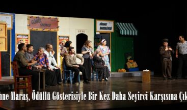 Sahne Maraş, Ödüllü Gösterisiyle Bir Kez Daha Seyirci Karşısına Çıktı.