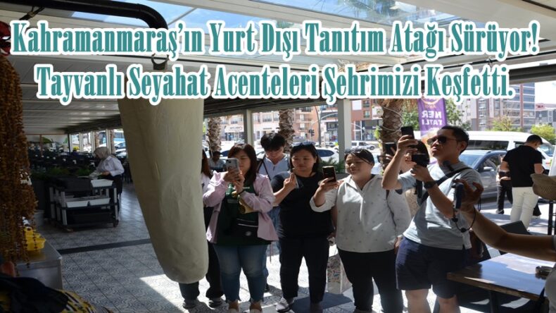Kahramanmaraş’ın Yurt Dışı Tanıtım Atağı Sürüyor! Tayvanlı Seyahat Acenteleri Şehrimizi Keşfetti.