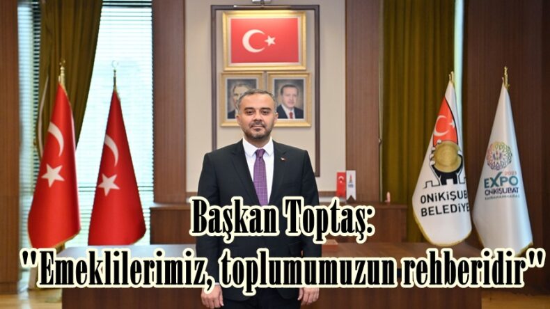 Başkan Toptaş: “Emeklilerimiz, toplumumuzun rehberidir”