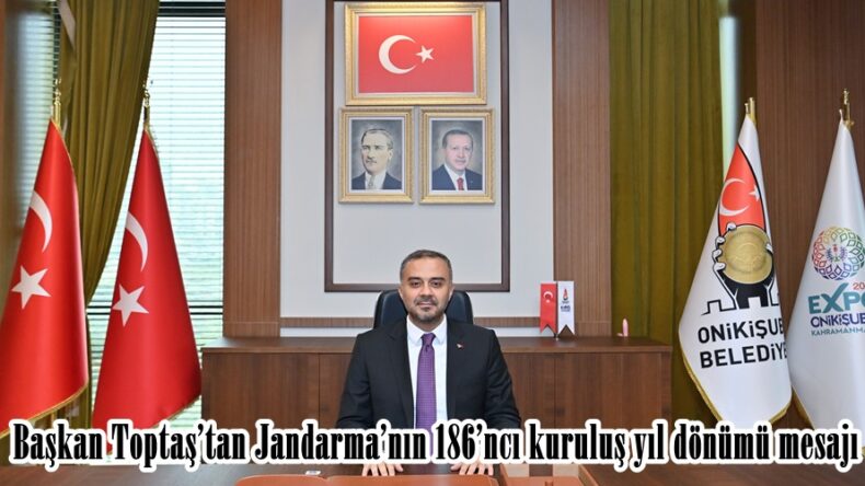 Başkan Toptaş’tan Jandarma’nın 186’ncı kuruluş yıl dönümü mesajı.