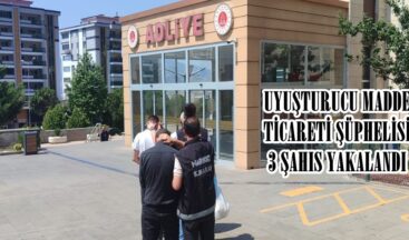 UYUŞTURUCU MADDE TİCARETİ ŞÜPHELİSİ 3 ŞAHIS YAKALANDI